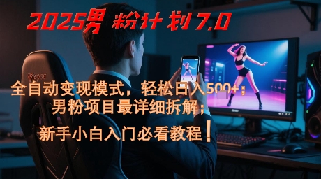 2025男粉计划7.0，全自动变现模式，轻松日入5张+，新手小白必看课程-生财社