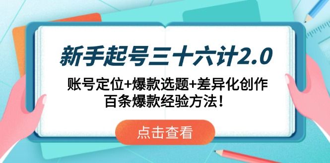新手起号三十六计2.0：账号定位+爆款选题+差异化创作，百条爆款经验方法！-生财社