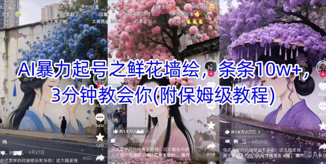 AI暴力起号之鲜花墙绘，条条10w+，3分钟教会你(附保姆级教程)-生财社