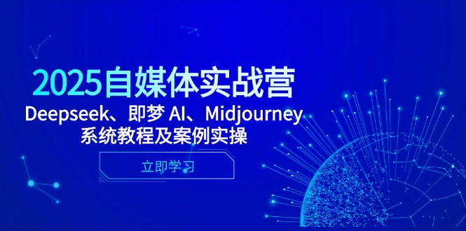 2025自媒体实战营，Deepseek、即梦 AI、Midjourney系统教程及案例实操-生财社
