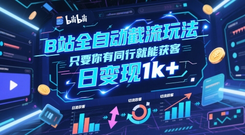 B站全自动截流玩法只要你有同行就能获客，日变现1k+【揭秘】-生财社