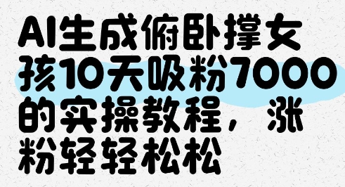 AI生成俯卧撑女孩，10天吸粉7000的实操教程，涨粉轻轻松松-生财社