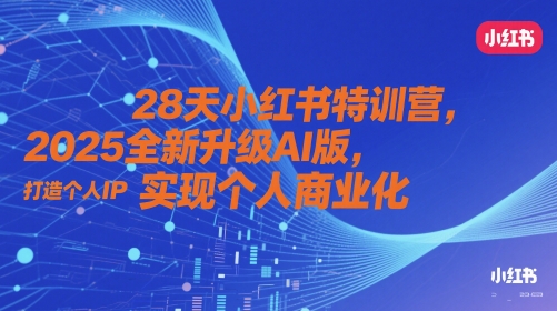 28天小红书特训营，2025全新升级AI版，打造个人IP，实现个人商业化-生财社