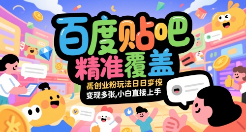 百度贴吧精准覆盖创业粉玩法日变现多张，小白直接上手【揭秘】-生财社
