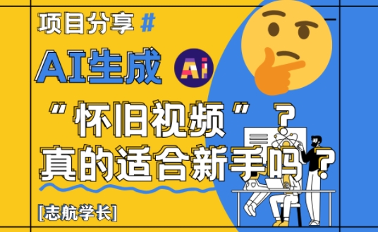AI生成怀旧视频真的很适合新手？详细讲解！-生财社