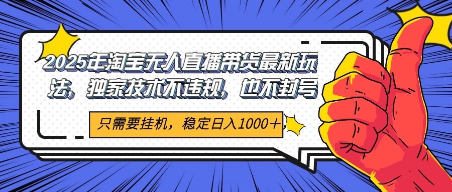 2025年淘宝无人直播带货 独家核心技术，不违规不封号，当天开播见收益1000+-生财社