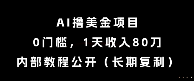 AI撸美金项目，0门槛，1天收入80刀，内部教程公开(长期复利)【揭秘】-生财社