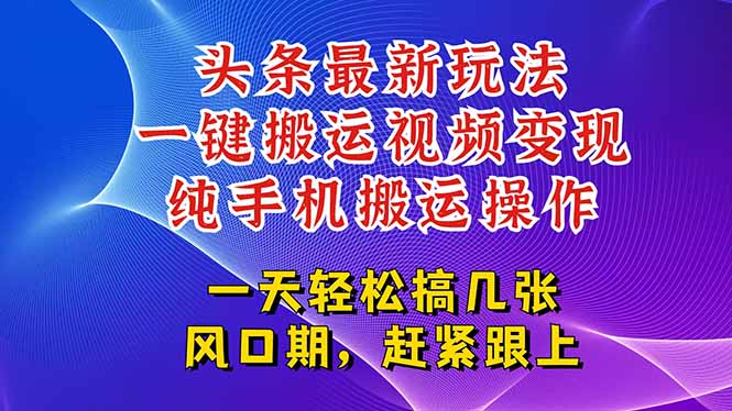 今日头条最新玩法，一键搬运视频也能轻松变现，随随便便就爆百万流量，…-生财社