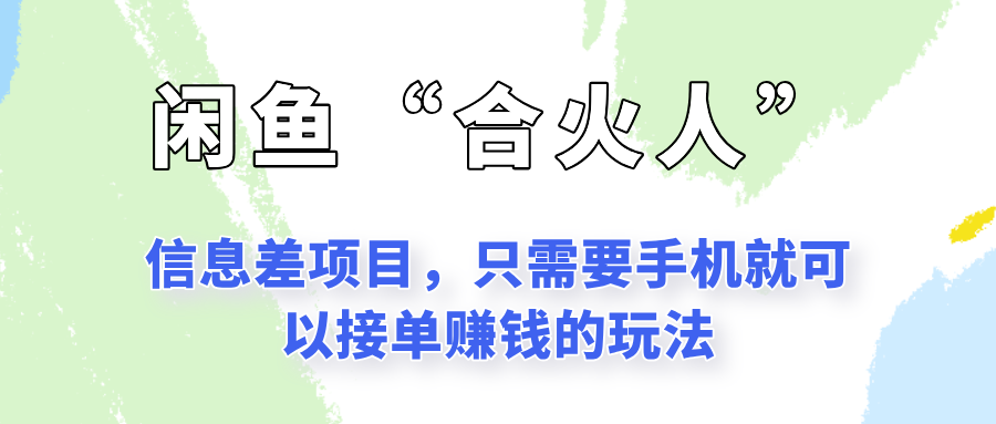 闲鱼“合火人”玩法，一个只需要手机就能赚钱的小项目-生财社