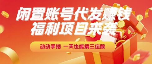 福利项目来袭，闲置账号代发挣钱，动动手指，一天也能搞三位数【揭秘】-生财社