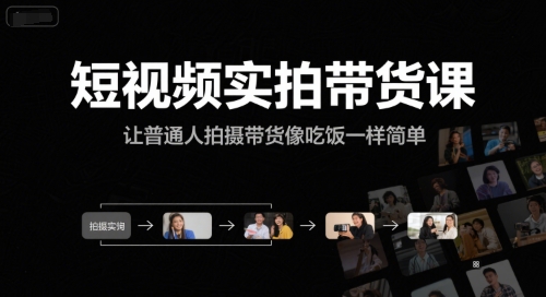 短视频实拍带货课，让普通人拍摄带货像吃饭一样简单-生财社