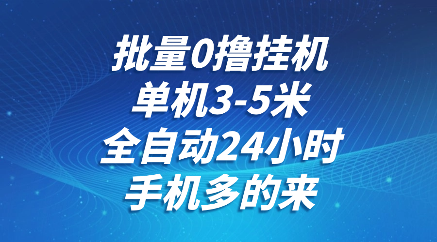 批量0撸全自动挂机，单机3-5米，全自动24小时，手机多的来，不养鸡，无风控，无限制-生财社