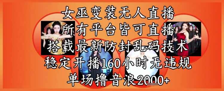 女巫变装直播最新玩法，所有直播平台皆可操作，稳定开播160小时无违规，单场撸音浪2k+-生财社