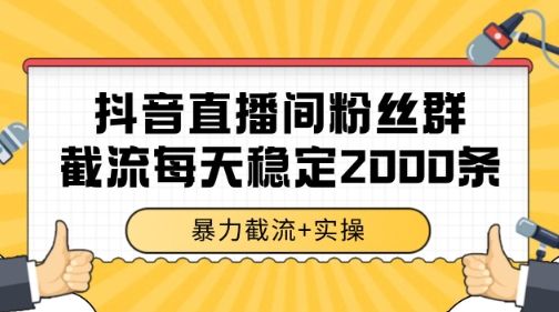 抖音直播间粉丝群暴力截流，一台电脑每天稳定2000条数据【揭秘】-生财社
