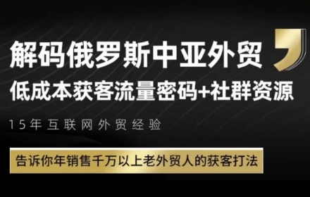 俄罗斯中亚外贸低成本获客流，告诉你年销售千万以上老外贸人的获客打法-生财社