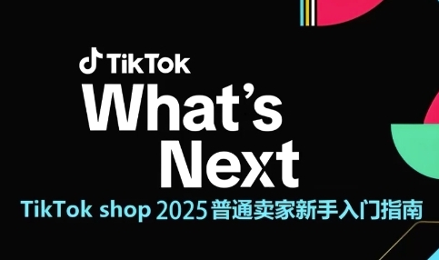 TikTok shop 2025普通卖家新手入门指南，助新手快速掌握从0到1的跨境电商运营逻辑-生财社