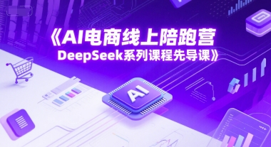 AI电商线上陪跑营，DeepSeek系列课程先导课-生财社
