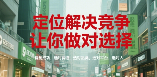 定位解决竞争，让你做对选择，复制成功，选对赛道，选对品类，选对平台，选对人-生财社