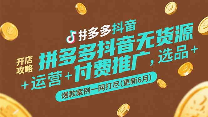 拼多多抖音无货源开店攻略，选品+运营+付费推广+爆款案例一网打尽(更新6月-生财社