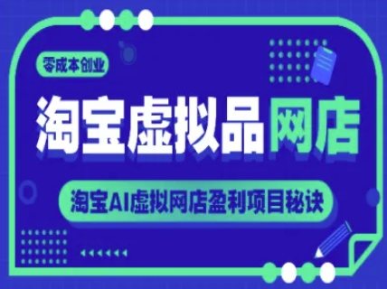 淘宝虚拟品网店，零成本创业，淘宝AI虚拟网店盈利项目秘诀-生财社