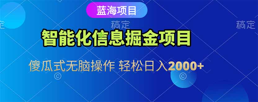 智能化信息蓝海掘金项目 傻瓜式无脑操作 轻松日入2000+-生财社