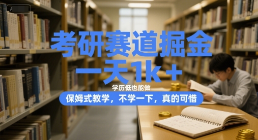 考研赛道掘金，一天1k+，学历低也能做，保姆式教学，不学一下，真的可惜【揭秘】-生财社