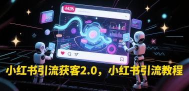 小红书引流获客2.0，小红书引流教程-生财社