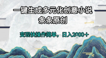 一键生成多元化创意小说，条条原创，变现快操作简单，日入2k+【揭秘】-生财社