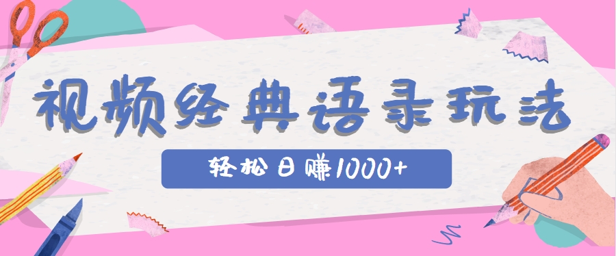 全网低估的短视频玩法，经典IP+语录，几分钟视频轻松日赚1000+-生财社