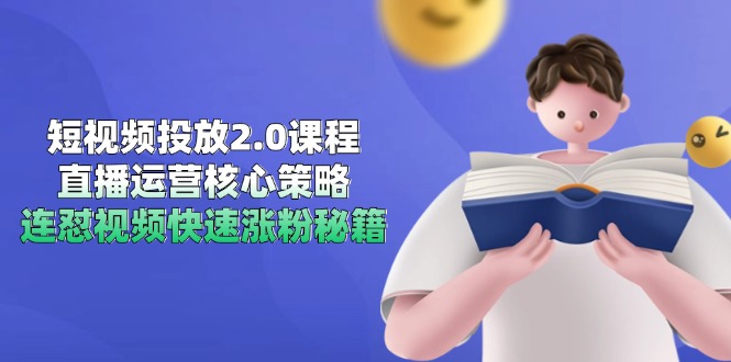短视频投放2.0课程，直播运营核心策略，连怼视频快速涨粉秘籍-生财社
