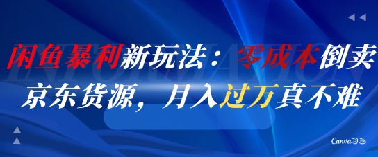 闲鱼暴利新玩法：零成本倒卖京东货源，月入过1W真不难-生财社