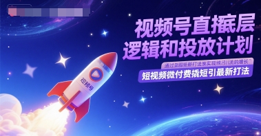 视频号直播底层逻辑和投放计划，短视频微付费撬短引最新打法-生财社