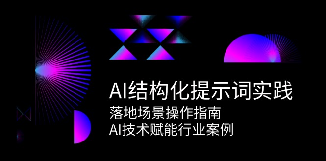 AI结构化提示词实践，落地场景操作指南，AI技术赋能行业案例-生财社