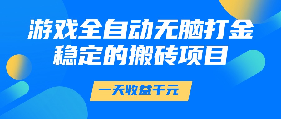 游戏全自动无脑打金，一天收益1000+，稳定的搬砖项目-生财社