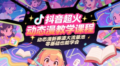 抖音超火动态漫教学课程，动态漫新赛道大流量池，零基础也能学会-生财社