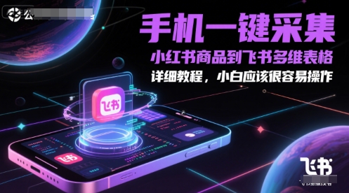 手机一键采集小红书商品到飞书多维表格，详细教程，小白应该很容易操作-生财社
