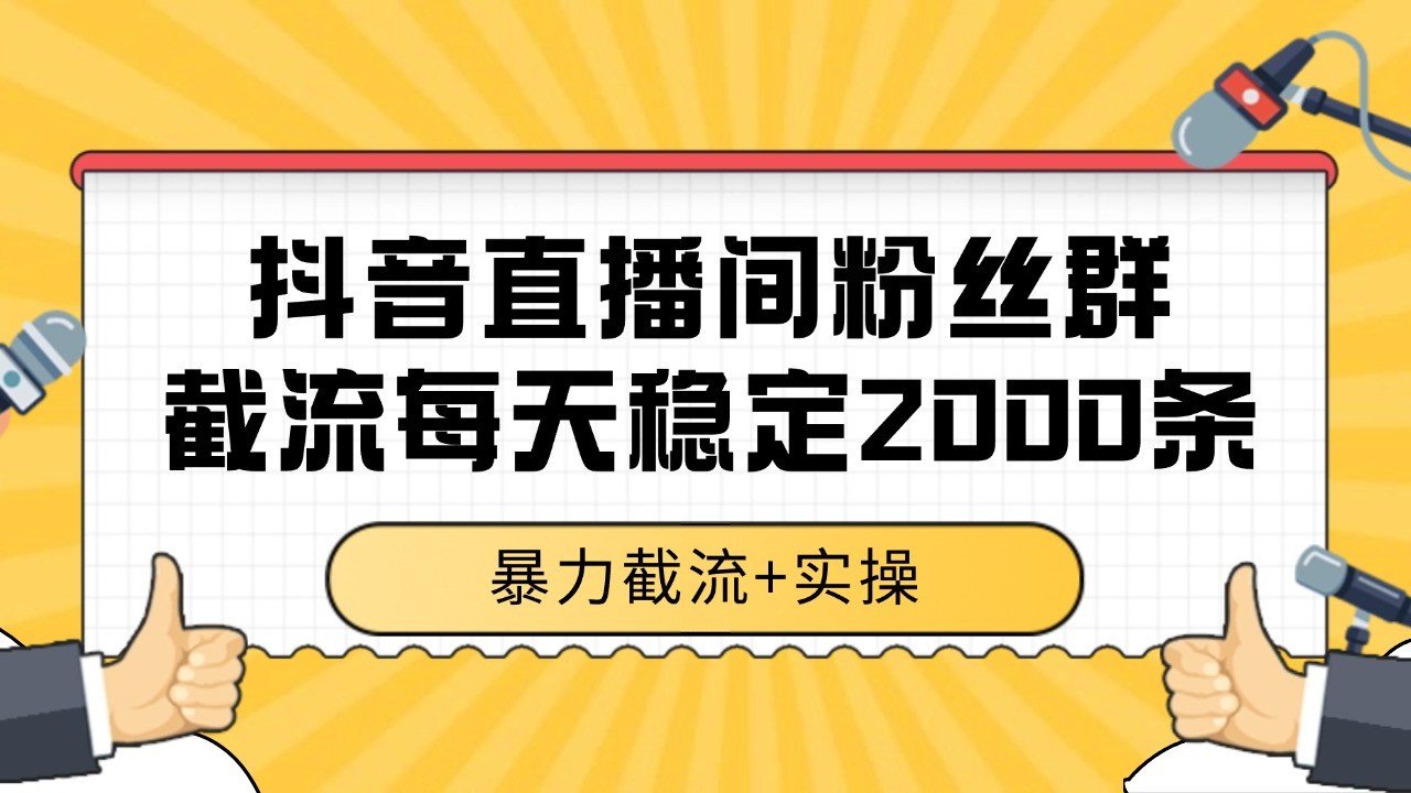 抖音直播间粉丝群截流，稳定采集数据全行业通用 2000+数据一天-生财社