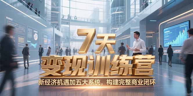 7天咨询师变现训练营，新经济机遇加五大系统，构建完整商业闭环-生财社