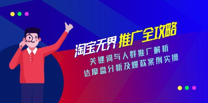 淘宝无界推广全攻略，关键词与人群推广解析，达摩盘分析及爆款案例实操-生财社