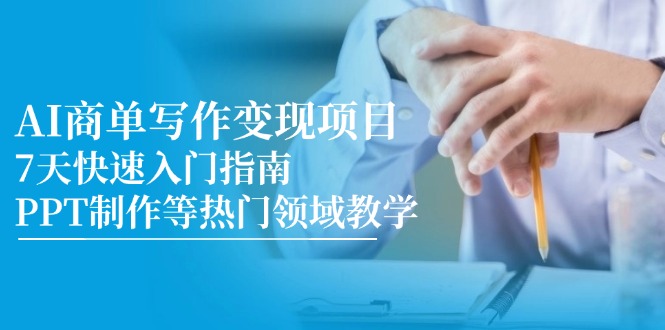 AI商单写作变现项目，7天快速入门指南，PPT制作等热门领域教学-生财社