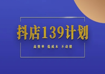 抖店139计划实录手册不动销起店实操方法论，高效率低成本不动销-生财社