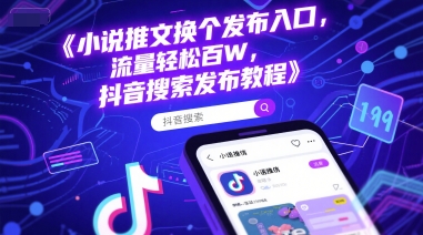 小说推文换个发布入口，流量轻松百W，抖音搜索发布教程-生财社
