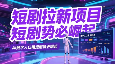 短剧拉新项目之数字人口播玩法，AI数字人口播短剧势必崛起-生财社