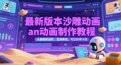 最新版本沙雕动画an动画制作教程，从基础到进阶，蓝海赛道，可过伙伴计划-生财社