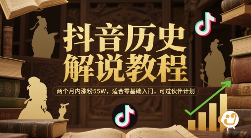 抖音历史解说教程，两个月内涨粉55W，适合零基础入门，可过伙伴计划-生财社