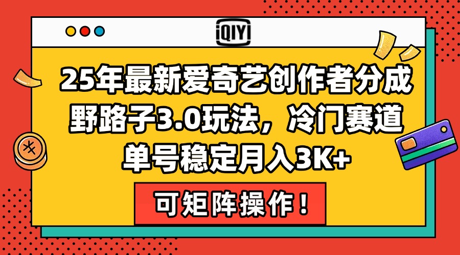 25年最新爱奇艺创作者分成野路子3.0玩法，冷门赛道，单号稳定月入3K+，…-生财社