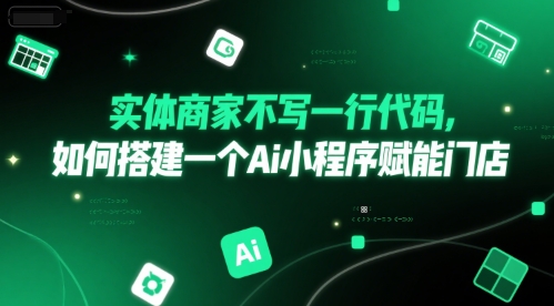 实体商家不写一行代码，如何搭建一个Ai小程序赋能门店-生财社