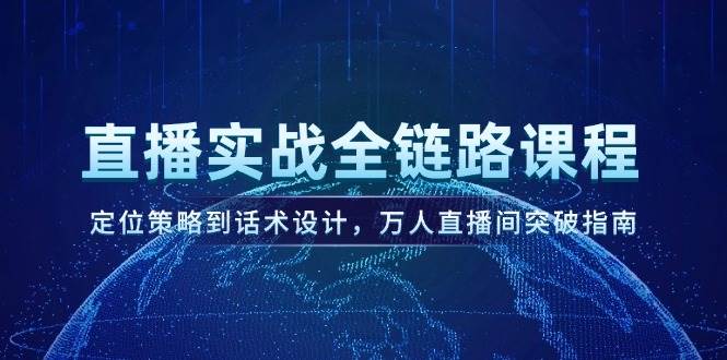 直播实战全链路课程，定位策略到话术设计，万人直播间突破指南-生财社