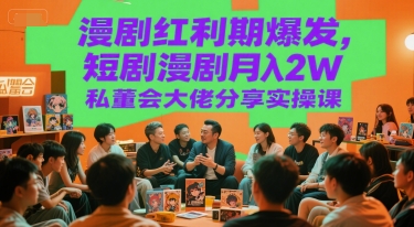 漫剧红利期爆发，短剧漫剧月入2W私董会大佬分享实操课-生财社