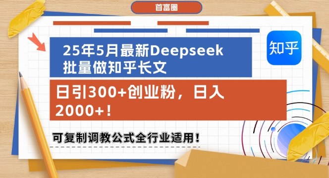 25年5月最新Deepseek批量做知乎长文，日引300+创业粉，日入1k+，可复制调教公式全行业适用-生财社